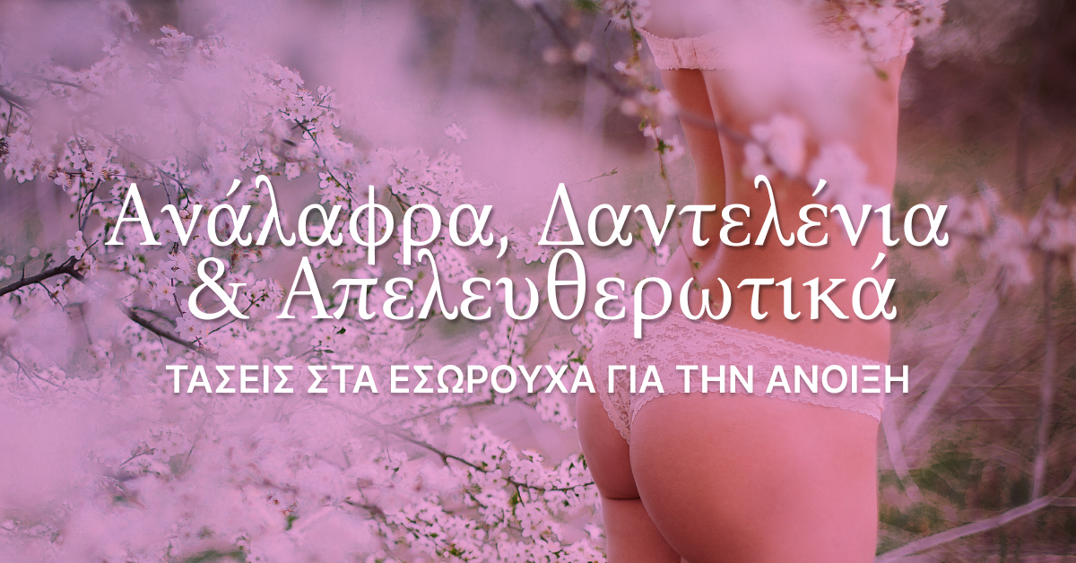 Ελαφριά, Δαντελένια & Απελευθερωτικά: Τάσεις Lingerie για την Άνοιξη