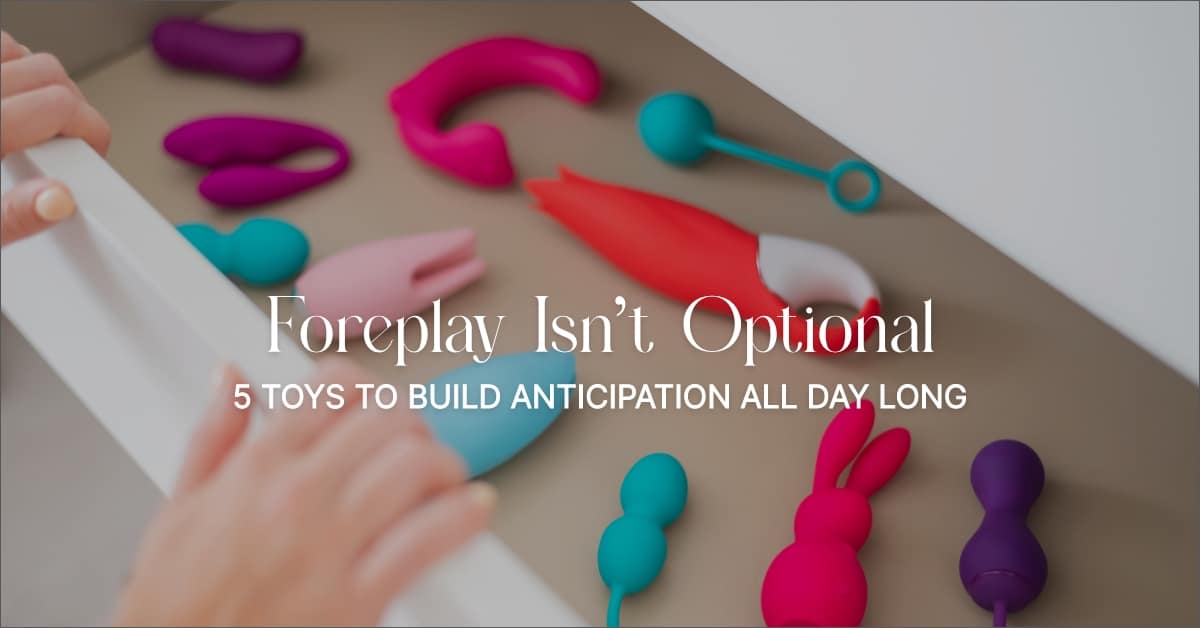 5 Irresistible Toys to Make Foreplay Unforgettable