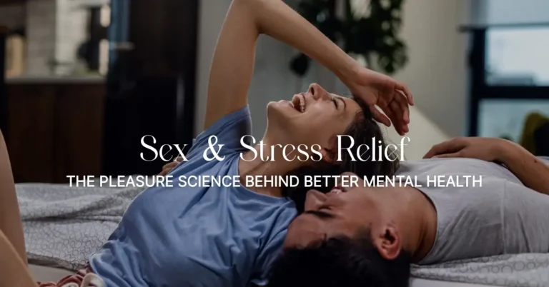 7 Powerful Ways Sex and Sex Toys Boost Mental Health & Relieve Stress Naturally
