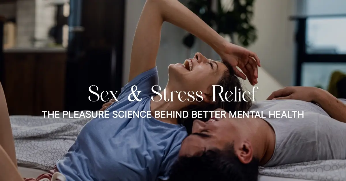 7 Powerful Ways Sex and Sex Toys Boost Mental Health & Relieve Stress Naturally
