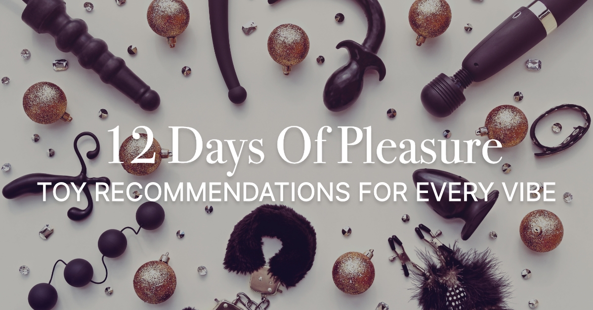 12 Days of Pleasure: Toy Recommendations for Every Vibe