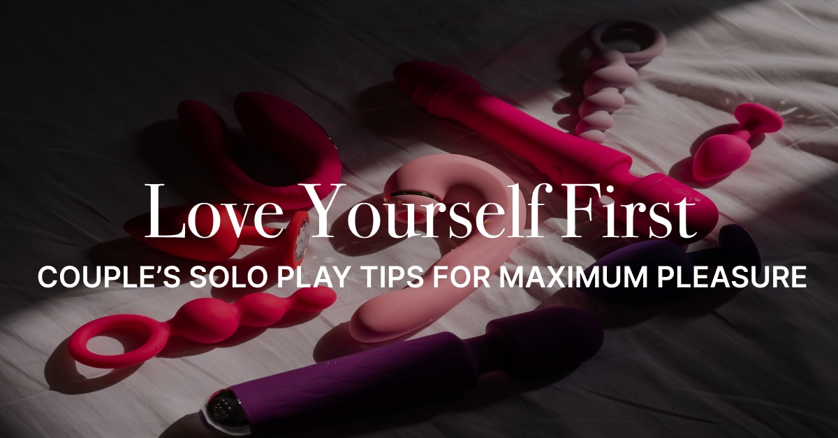 Love Yourself First: Solo Play Tips for Maximum Pleasure